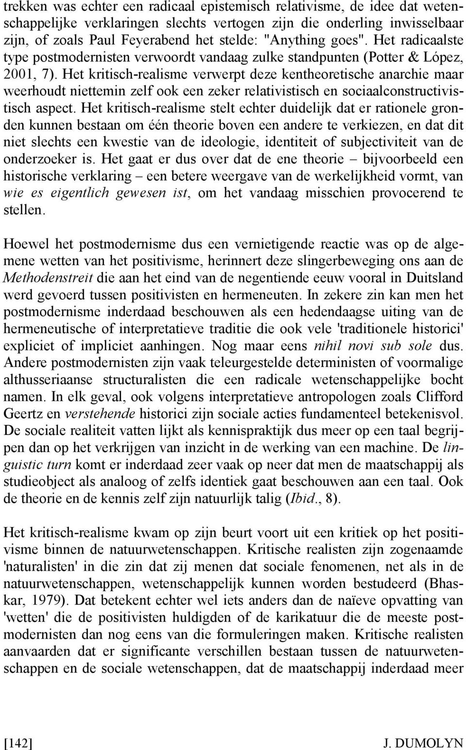 Het kritisch-realisme verwerpt deze kentheoretische anarchie maar weerhoudt niettemin zelf ook een zeker relativistisch en sociaalconstructivistisch aspect.