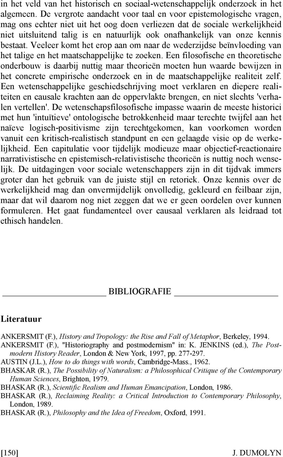 van onze kennis bestaat. Veeleer komt het erop aan om naar de wederzijdse beïnvloeding van het talige en het maatschappelijke te zoeken.