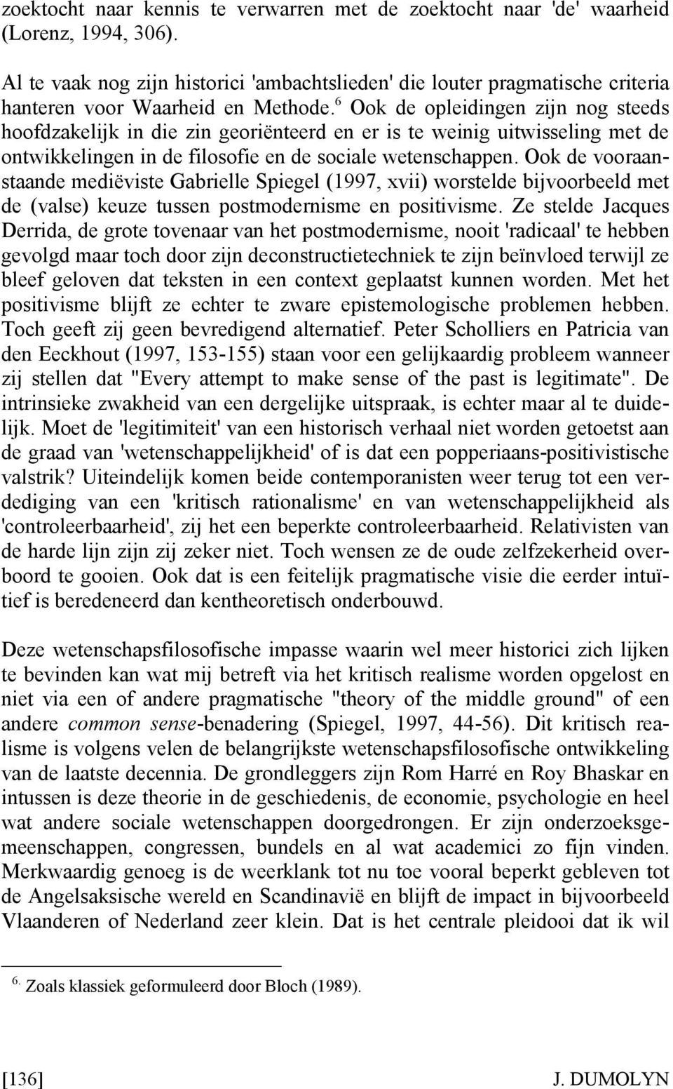 6 Ook de opleidingen zijn nog steeds hoofdzakelijk in die zin georiënteerd en er is te weinig uitwisseling met de ontwikkelingen in de filosofie en de sociale wetenschappen.