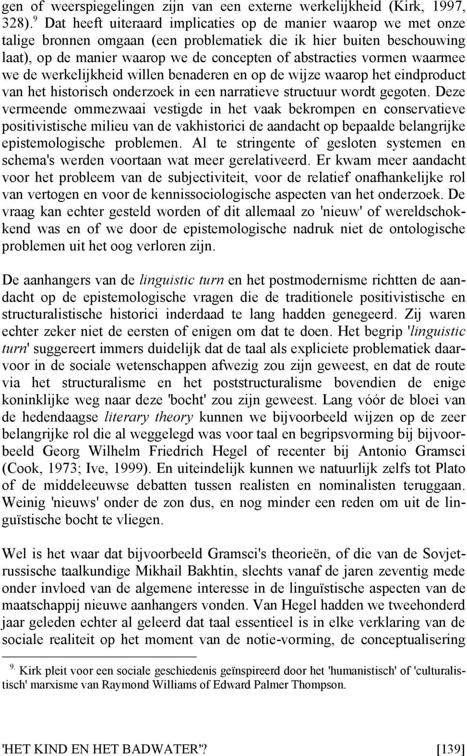 vormen waarmee we de werkelijkheid willen benaderen en op de wijze waarop het eindproduct van het historisch onderzoek in een narratieve structuur wordt gegoten.