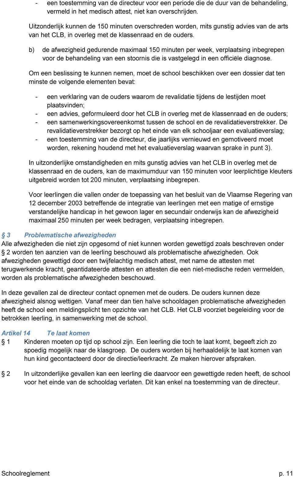 b) de afwezigheid gedurende maximaal 150 minuten per week, verplaatsing inbegrepen voor de behandeling van een stoornis die is vastgelegd in een officiële diagnose.