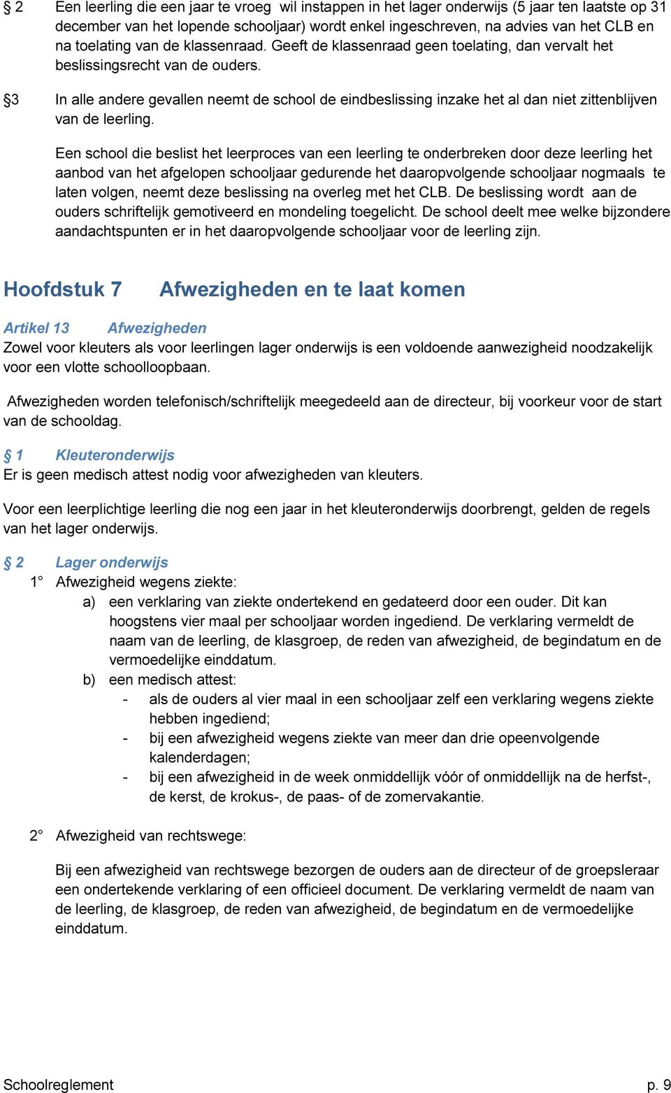 3 In alle andere gevallen neemt de school de eindbeslissing inzake het al dan niet zittenblijven van de leerling.