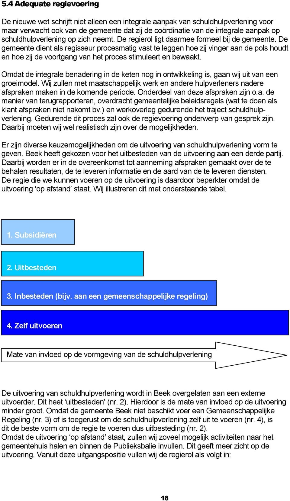 De gemeente dient als regisseur procesmatig vast te leggen hoe zij vinger aan de pols houdt en hoe zij de voortgang van het proces stimuleert en bewaakt.