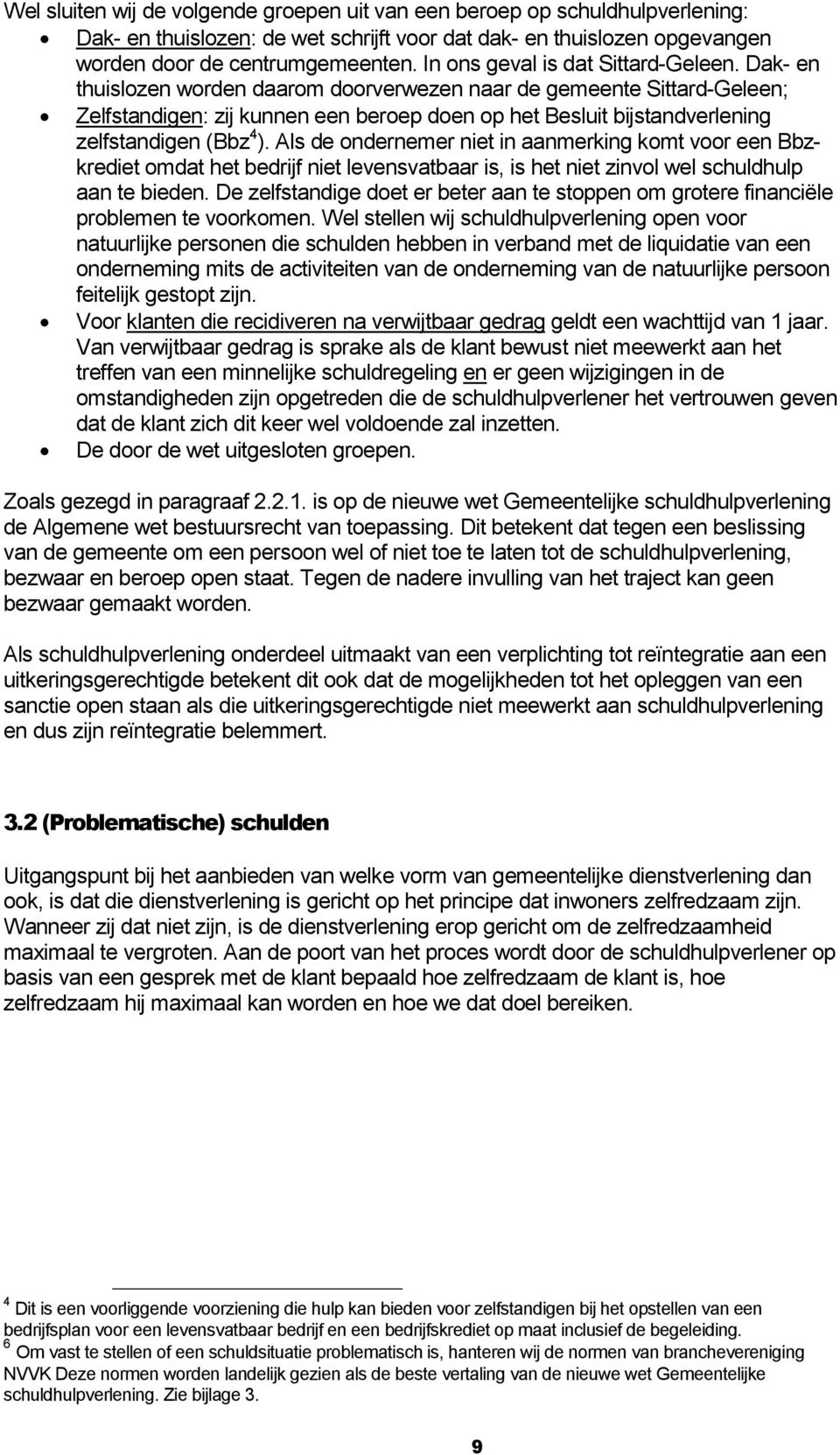 Dak- en thuislozen worden daarom doorverwezen naar de gemeente Sittard-Geleen; Zelfstandigen: zij kunnen een beroep doen op het Besluit bijstandverlening zelfstandigen (Bbz 4 ).