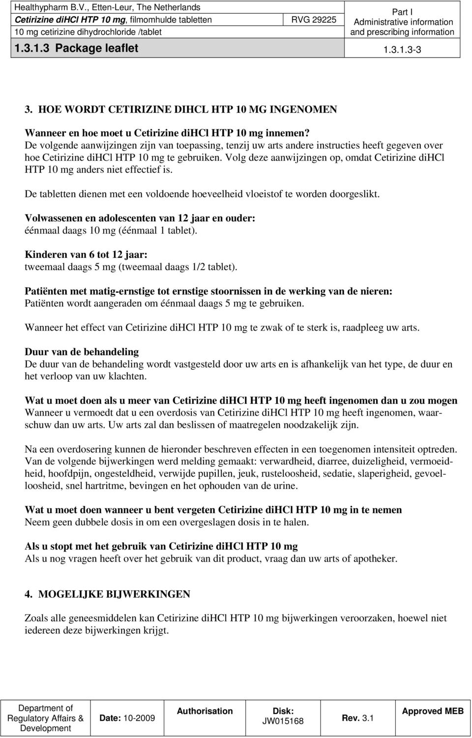 Volg deze aanwijzingen op, omdat Cetirizine dihcl HTP 10 mg anders niet effectief is. De tabletten dienen met een voldoende hoeveelheid vloeistof te worden doorgeslikt.