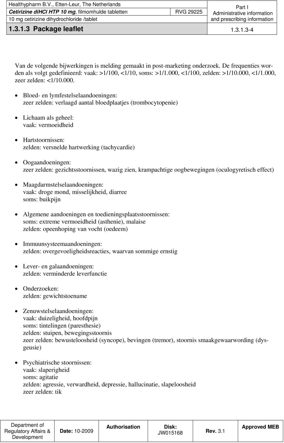 vermoeidheid Hartstoornissen: zelden: versnelde hartwerking (tachycardie) Oogaandoeningen: zeer zelden: gezichtsstoornissen, wazig zien, krampachtige oogbewegingen (oculogyretisch effect)