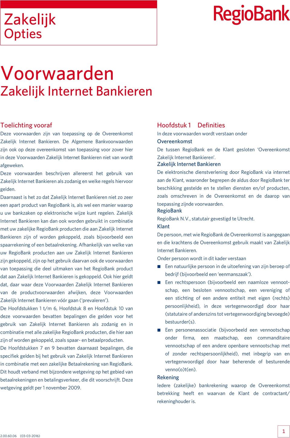 Deze voorwaarden beschrijven allereerst het gebruik van Zakelijk Internet Bankieren als zodanig en welke regels hiervoor gelden.