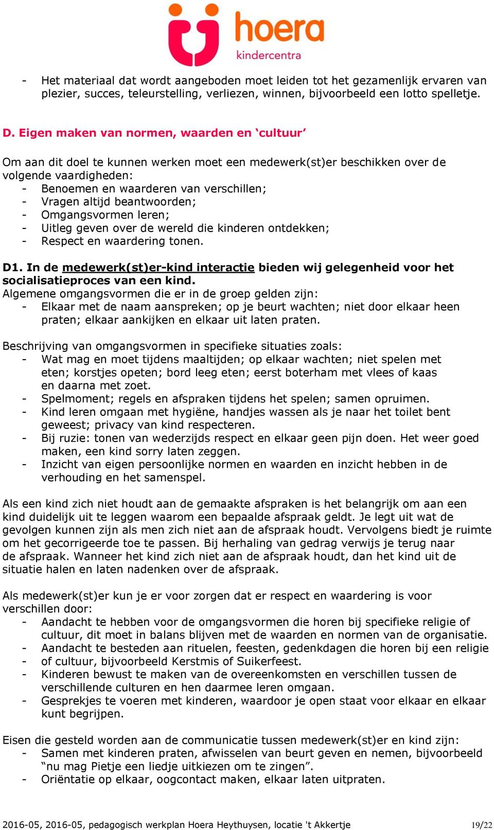 beantwoorden; - Omgangsvormen leren; - Uitleg geven over de wereld die kinderen ontdekken; - Respect en waardering tonen. D1.