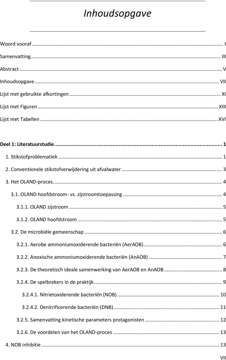 1.2. OLAND hoofdstroom... 5 3.2. De microbiële gemeenschap... 6 3.2.1. Aerobe ammoniumoxiderende bacteriën (AerAOB)... 6 3.2.2. Anoxische ammoniumoxiderende bacteriën (AnAOB)... 7 3.2.3. De theoretisch ideale samenwerking van AerAOB en AnAOB.