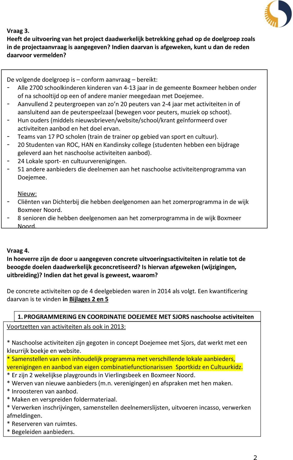 De volgende doelgroep is conform aanvraag bereikt: - Alle 2700 schoolkinderen kinderen van 4-13 jaar in de gemeente Boxmeer hebben onder of na schooltijd op een of andere manier meegedaan met