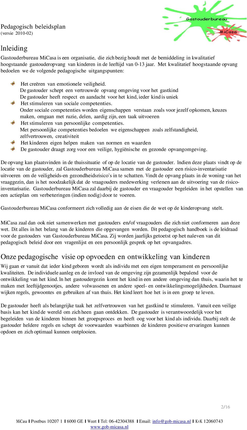 De gastouder schept een vertrouwde opvang omgeving voor het gastkind De gastouder heeft respect en aandacht voor het kind, ieder kind is uniek Het stimuleren van sociale competenties.