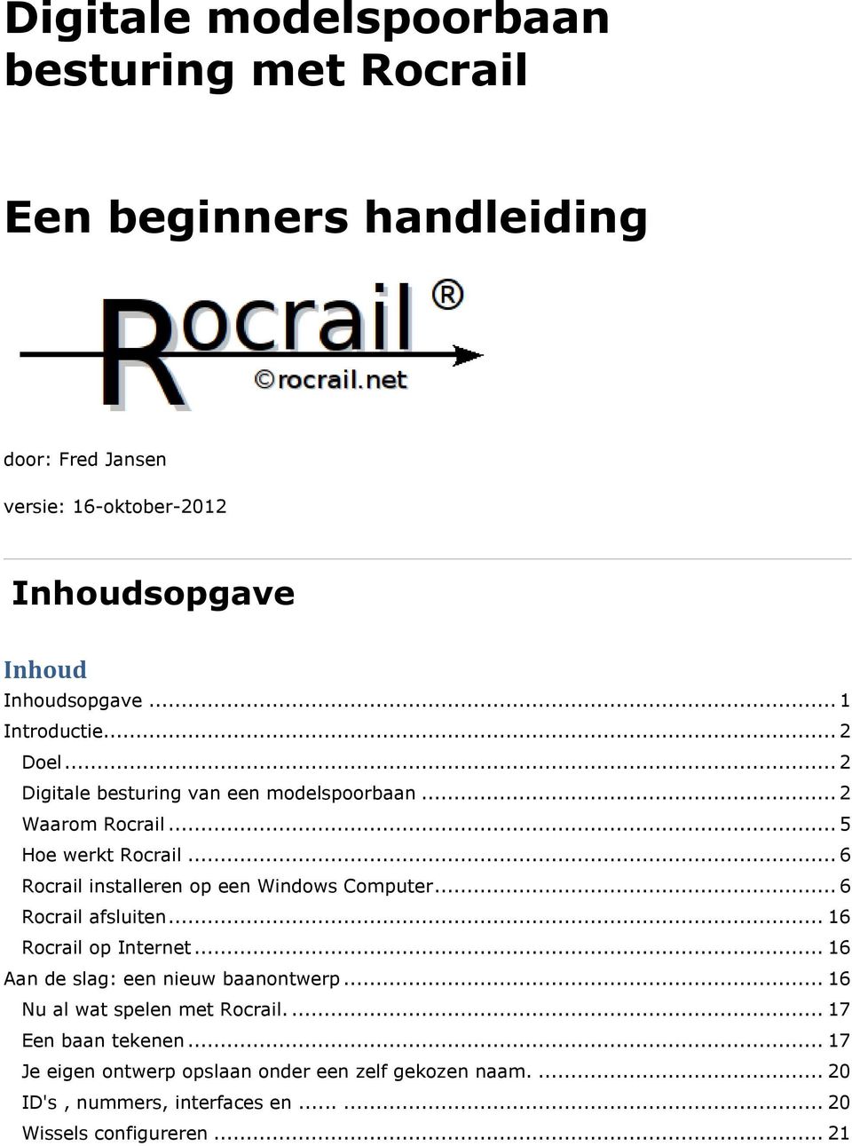 .. 6 Rocrail installeren op een Windows Computer... 6 Rocrail afsluiten... 16 Rocrail op Internet... 16 Aan de slag: een nieuw baanontwerp.