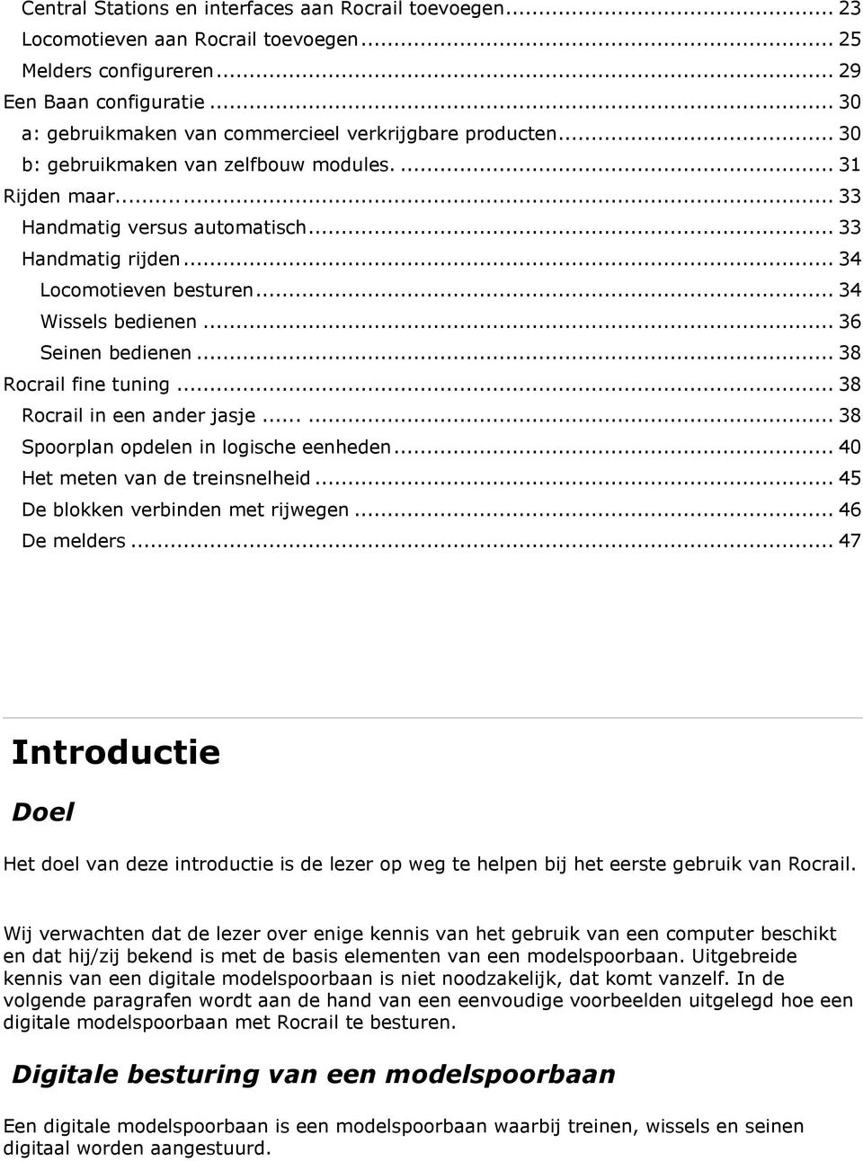 .. 34 Locomotieven besturen... 34 Wissels bedienen... 36 Seinen bedienen... 38 Rocrail fine tuning... 38 Rocrail in een ander jasje...... 38 Spoorplan opdelen in logische eenheden.