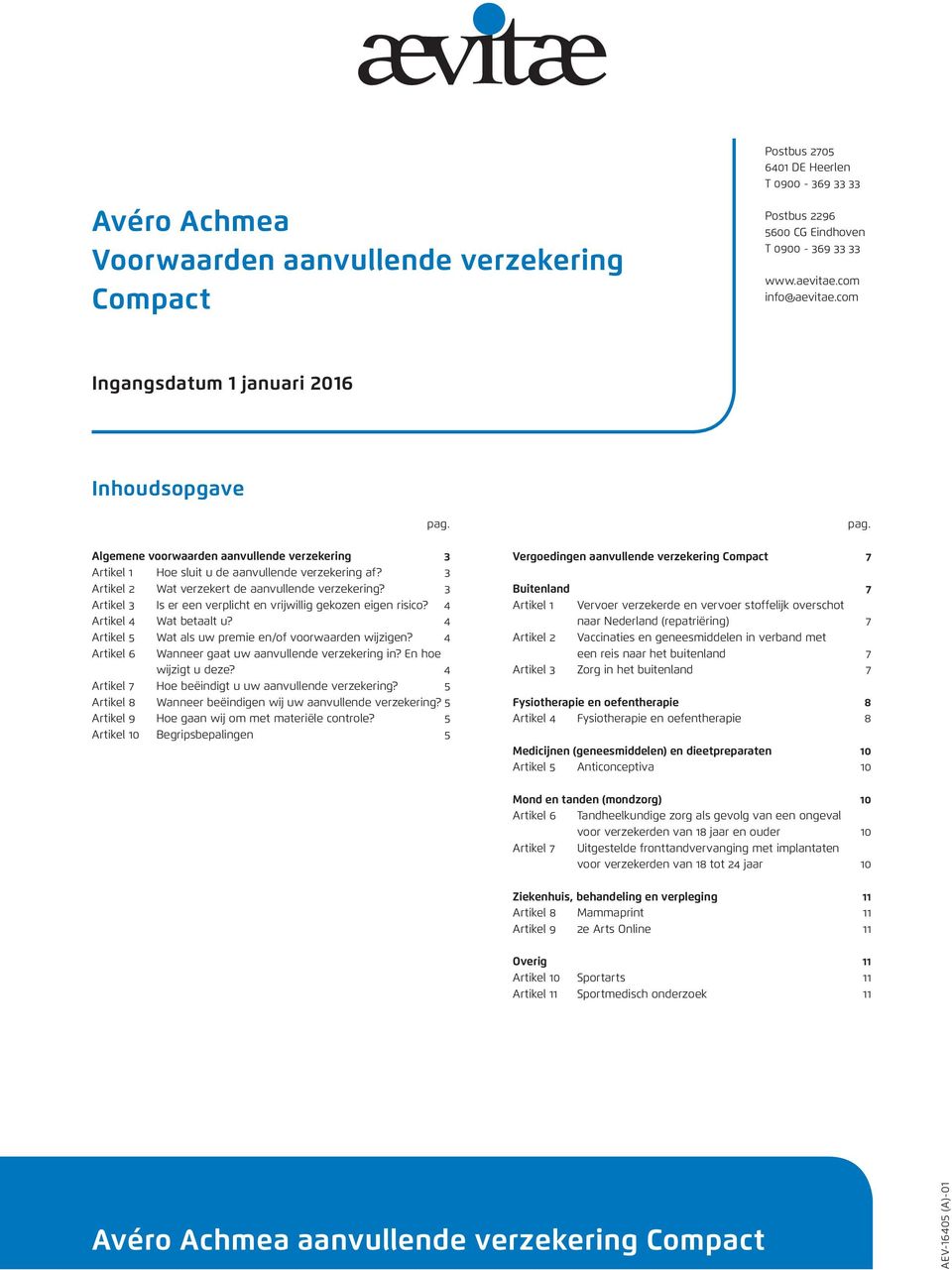 3 Artikel 2 Wat verzekert de aanvullende verzekering? 3 Artikel 3 Is er een verplicht en vrijwillig gekozen eigen risico? 4 Artikel 4 Wat betaalt u?