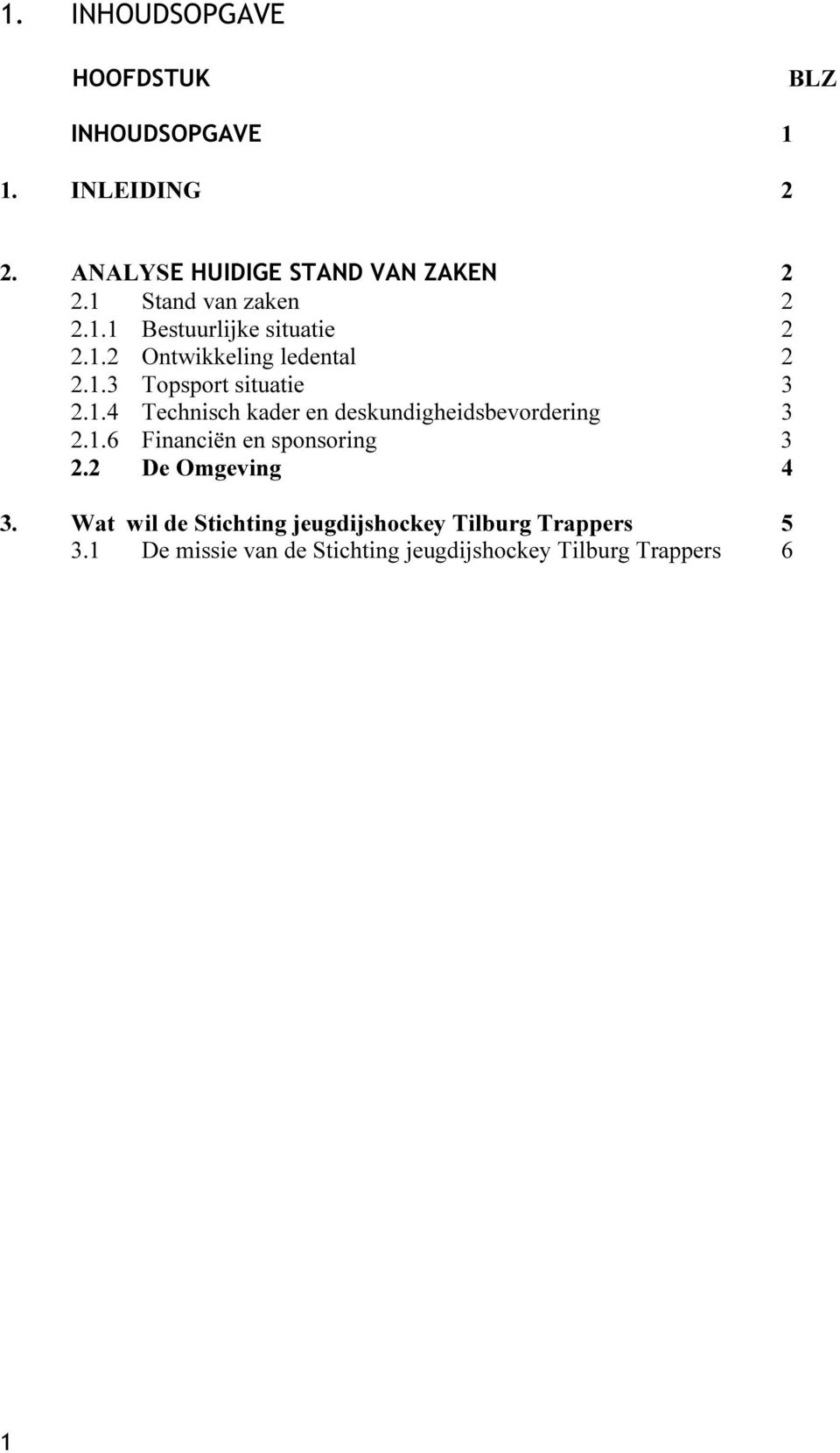 1.4 Technisch kader en deskundigheidsbevordering 3 2.1.6 Financiën en sponsoring 3 2.2 De Omgeving 4 3.