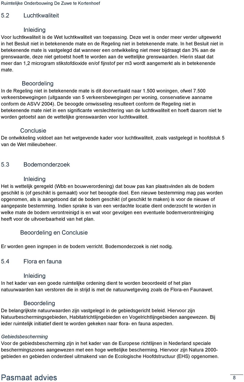 In het Besluit niet in betekenende mate is vastgelegd dat wanneer een ontwikkeling niet meer bijdraagt dan 3% aan de grenswaarde, deze niet getoetst hoeft te worden aan de wettelijke grenswaarden.