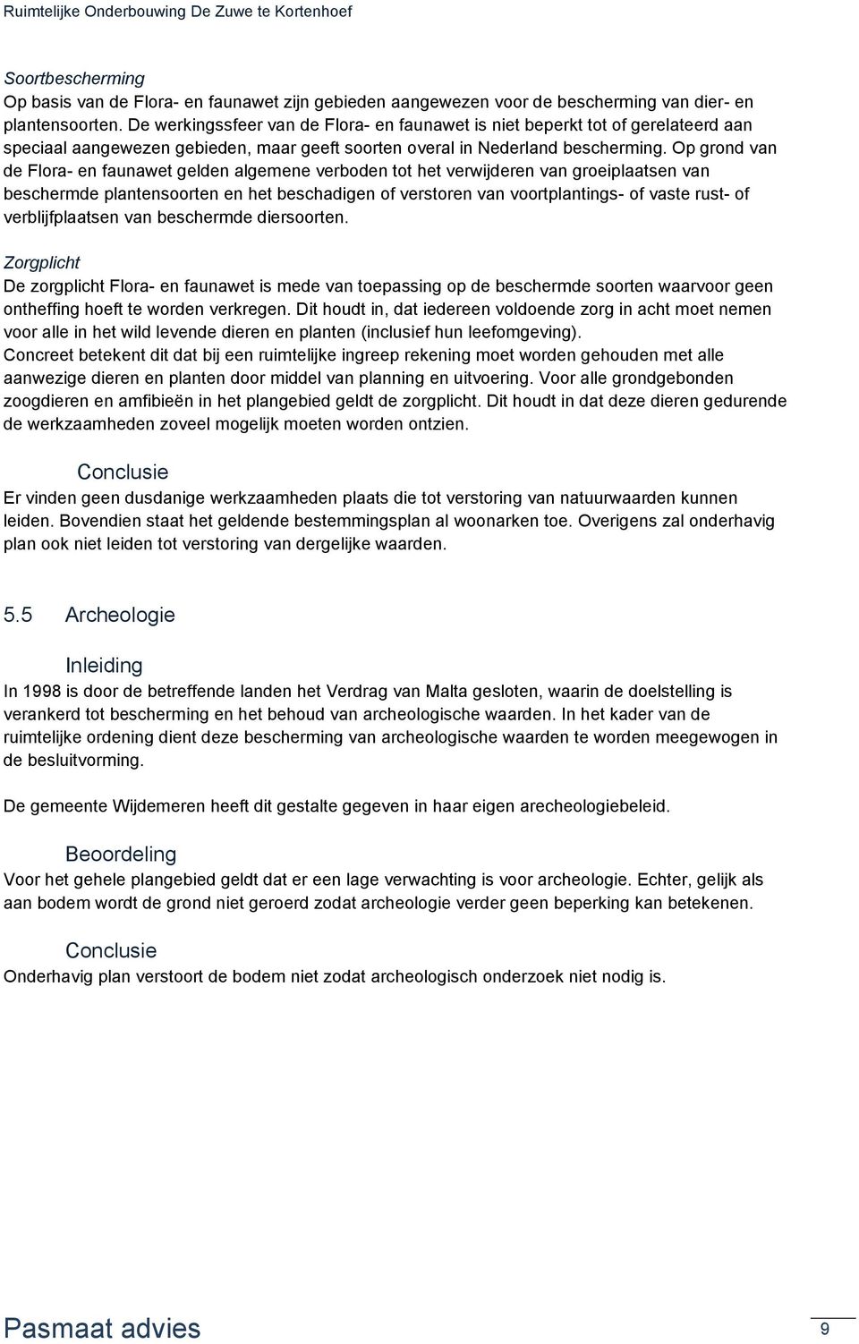 Op grond van de Flora- en faunawet gelden algemene verboden tot het verwijderen van groeiplaatsen van beschermde plantensoorten en het beschadigen of verstoren van voortplantings- of vaste rust- of