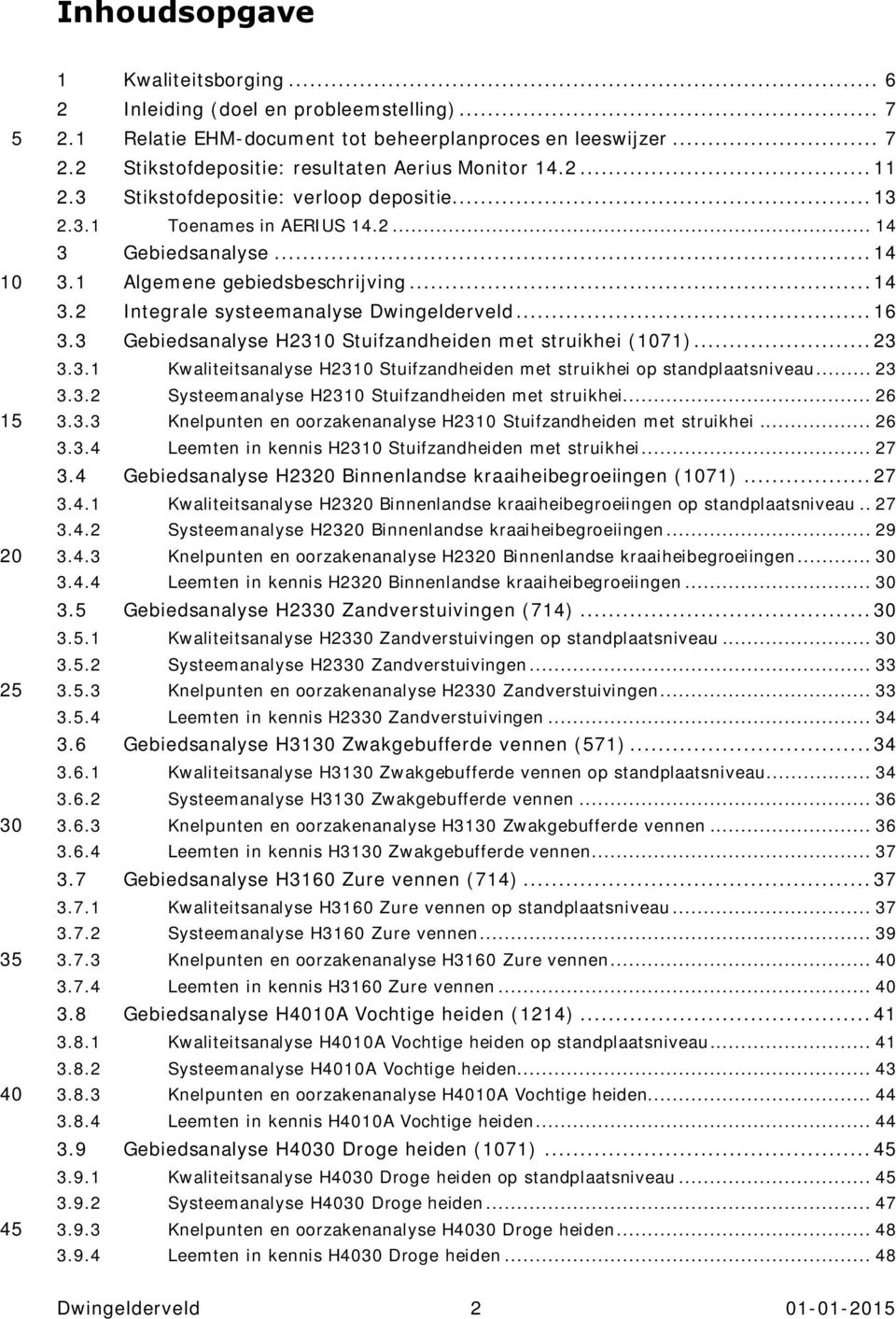 .. 16 3.3 Gebiedsanalyse H23 Stuifzandheiden met struikhei (71)... 23 3.3.1 Kwaliteitsanalyse H23 Stuifzandheiden met struikhei op standplaatsniveau... 23 3.3.2 Systeemanalyse H23 Stuifzandheiden met struikhei.