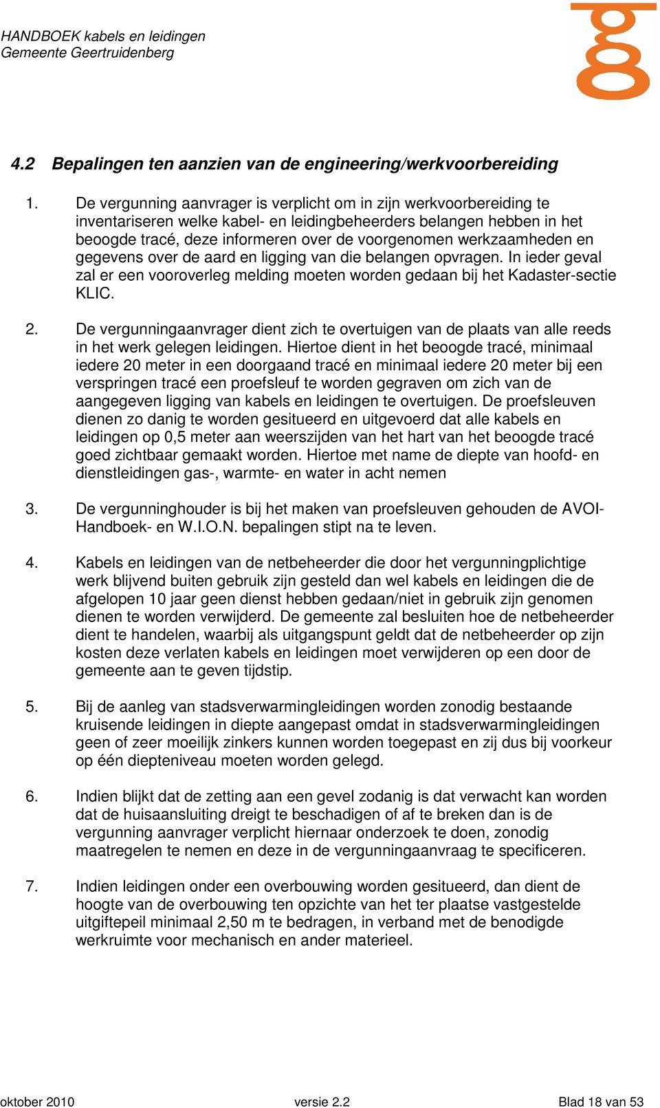 werkzaamheden en gegevens over de aard en ligging van die belangen opvragen. In ieder geval zal er een vooroverleg melding moeten worden gedaan bij het Kadaster-sectie KLIC. 2.