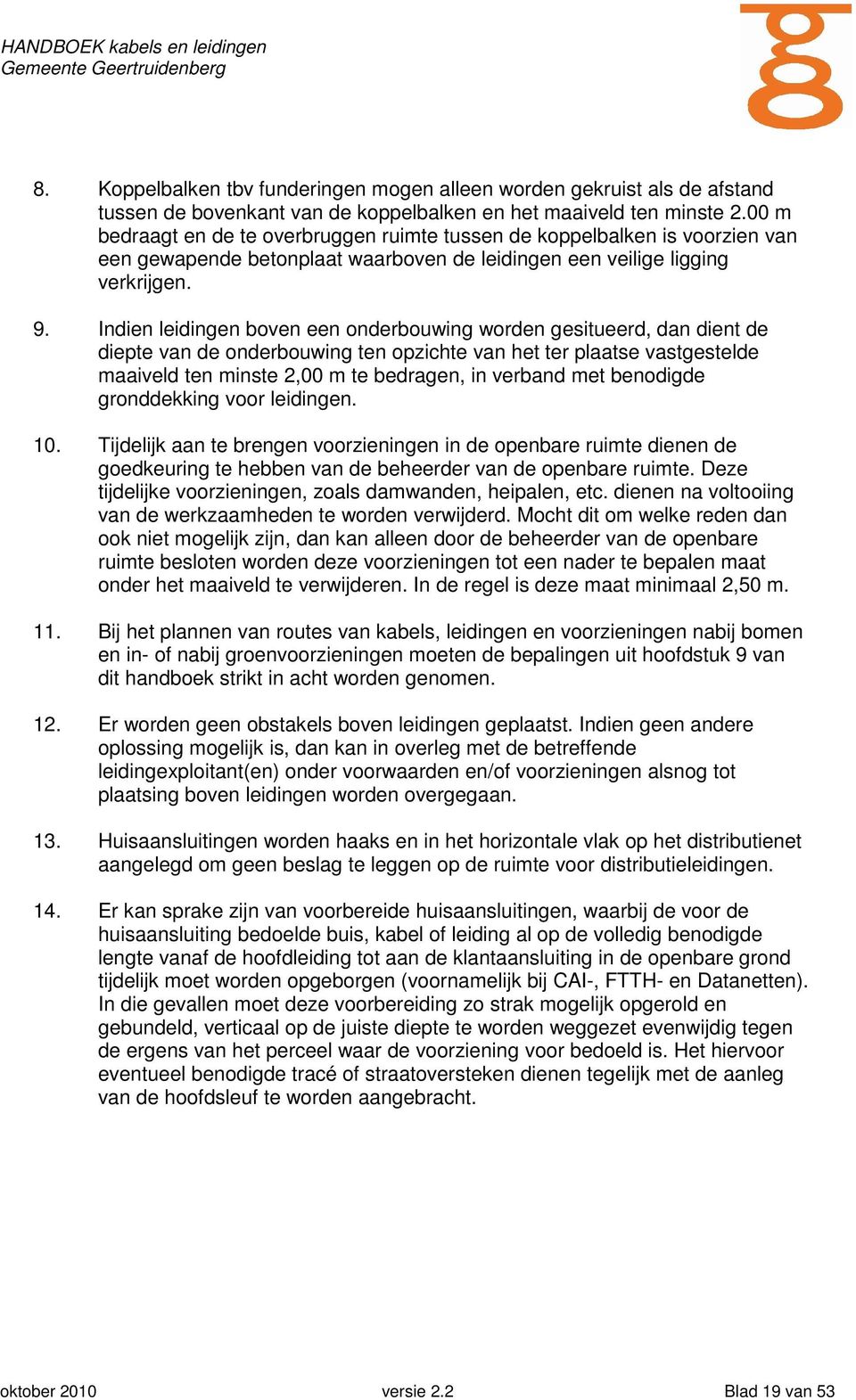 Indien leidingen boven een onderbouwing worden gesitueerd, dan dient de diepte van de onderbouwing ten opzichte van het ter plaatse vastgestelde maaiveld ten minste 2,00 m te bedragen, in verband met