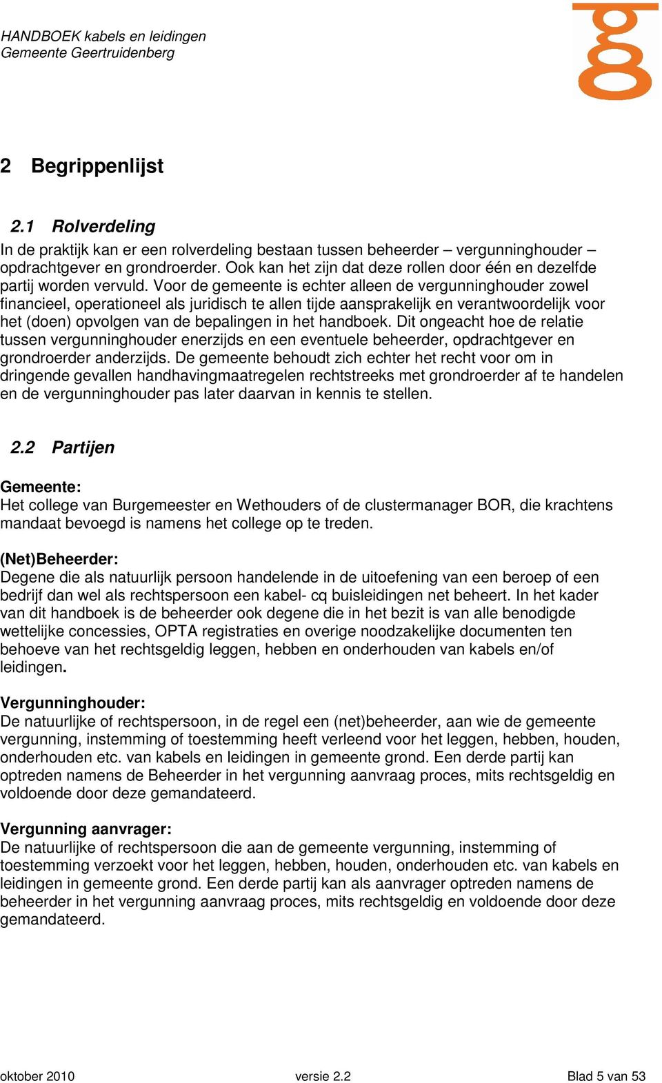 Voor de gemeente is echter alleen de vergunninghouder zowel financieel, operationeel als juridisch te allen tijde aansprakelijk en verantwoordelijk voor het (doen) opvolgen van de bepalingen in het