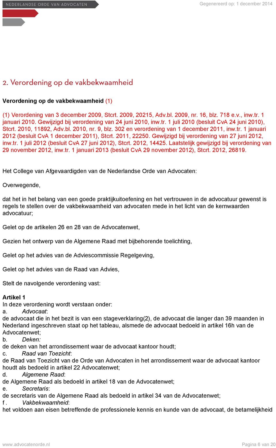 2011, 22250. Gewijzigd bij verordening van 27 juni 2012, inw.tr. 1 juli 2012 (besluit CvA 27 juni 2012), Stcrt. 2012, 14425. Laatstelijk gewijzigd bij verordening van 29 november 2012, inw.tr. 1 januari 2013 (besluit CvA 29 november 2012), Stcrt.