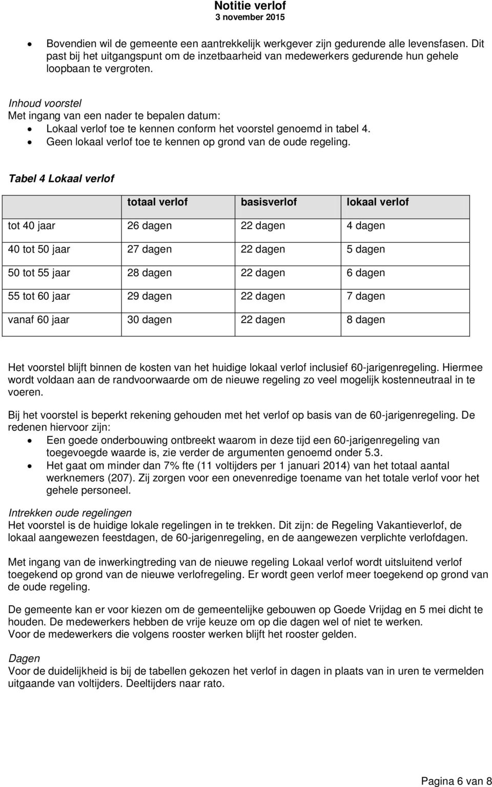 Tabel 4 Lokaal verlof totaal verlof basisverlof lokaal verlof tot 40 jaar 26 dagen 22 dagen 4 dagen 40 tot 50 jaar 27 dagen 22 dagen 5 dagen 50 tot 55 jaar 28 dagen 22 dagen 6 dagen 55 tot 60 jaar 29