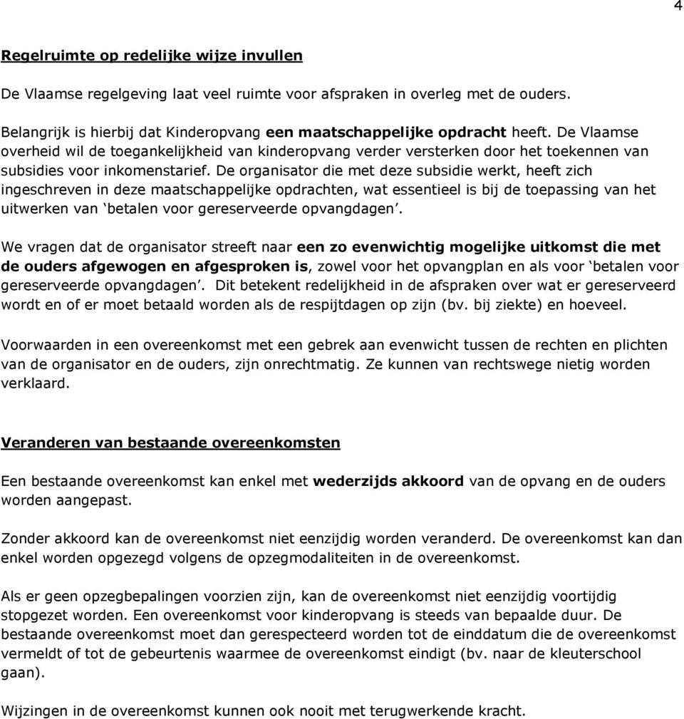 De organisator die met deze subsidie werkt, heeft zich ingeschreven in deze maatschappelijke opdrachten, wat essentieel is bij de toepassing van het uitwerken van betalen voor gereserveerde