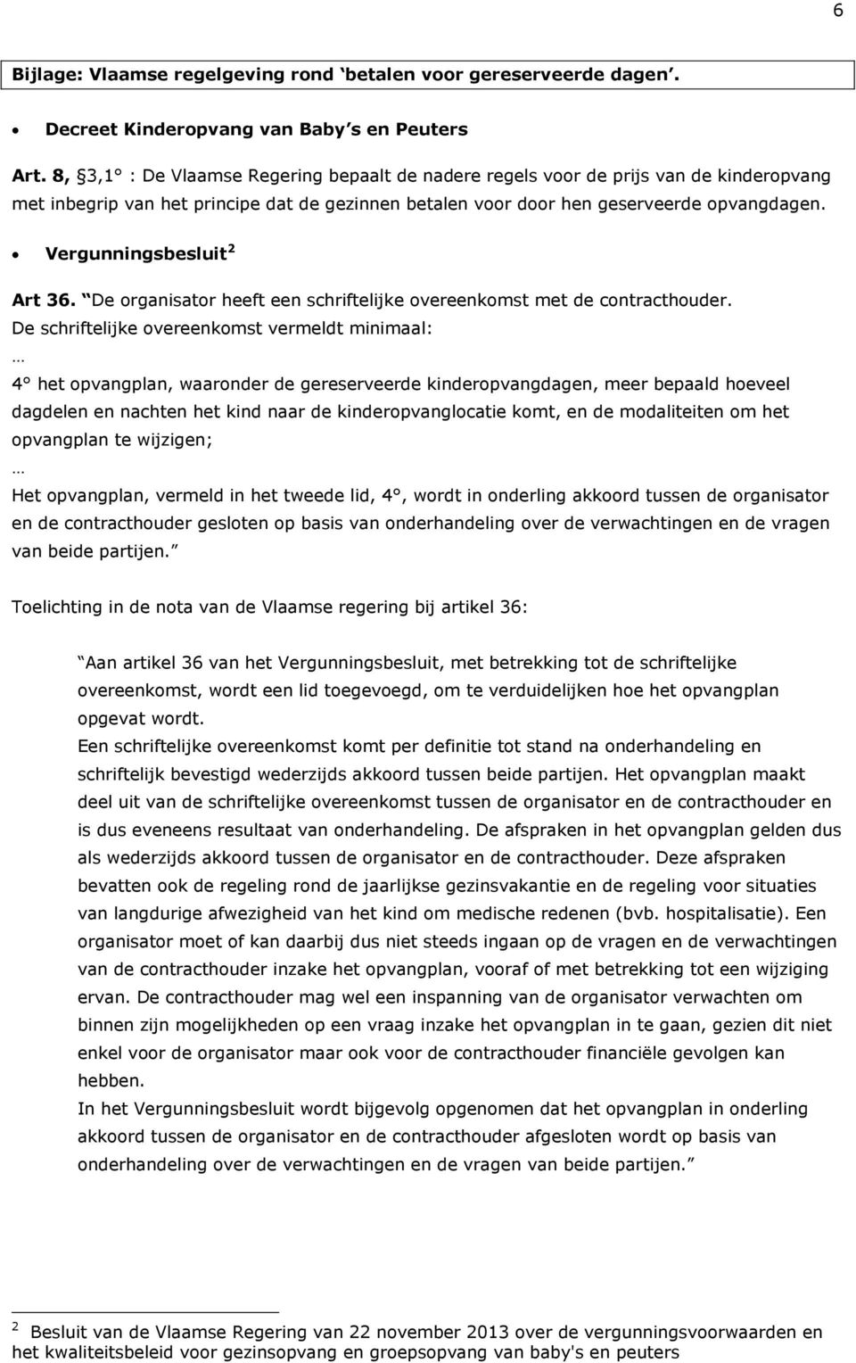 Vergunningsbesluit 2 Art 36. De organisator heeft een schriftelijke overeenkomst met de contracthouder.