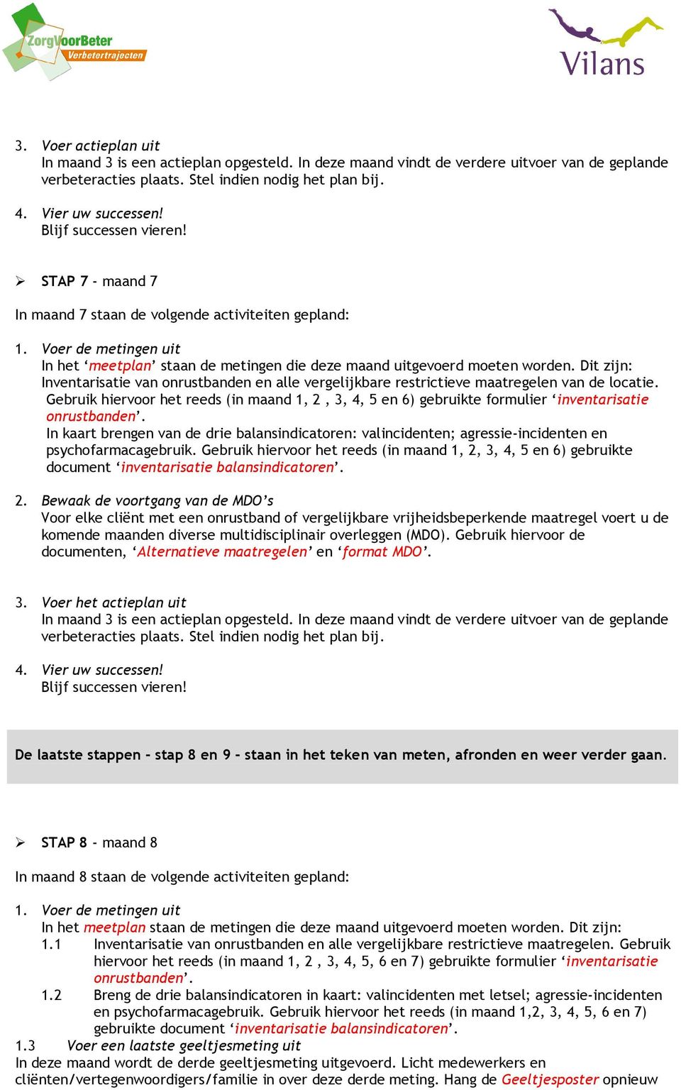 Dit zijn: Inventarisatie van onrustbanden en alle vergelijkbare restrictieve maatregelen van de locatie.