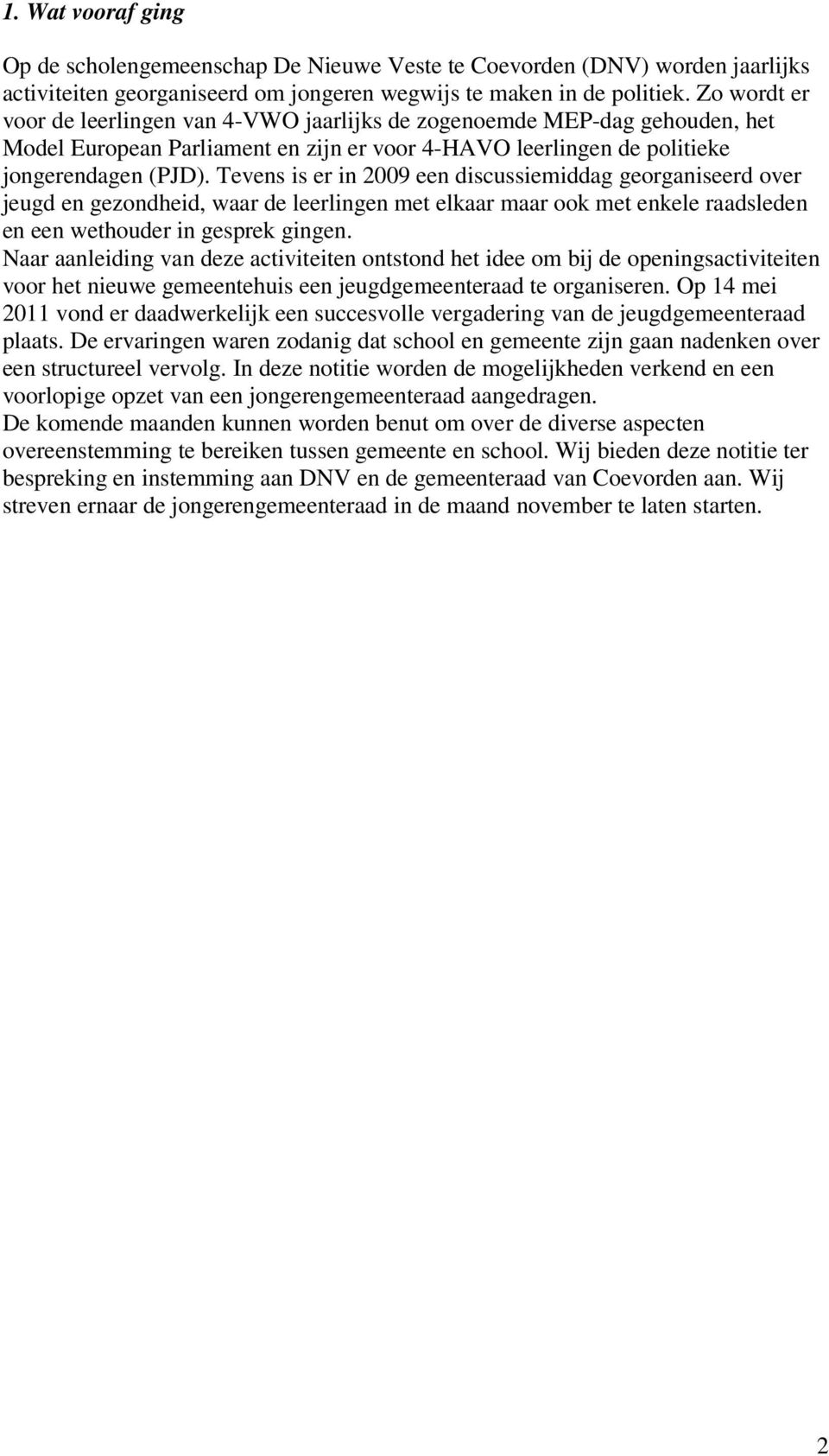 Tevens is er in 2009 een discussiemiddag georganiseerd over jeugd en gezondheid, waar de leerlingen met elkaar maar ook met enkele raadsleden en een wethouder in gesprek gingen.