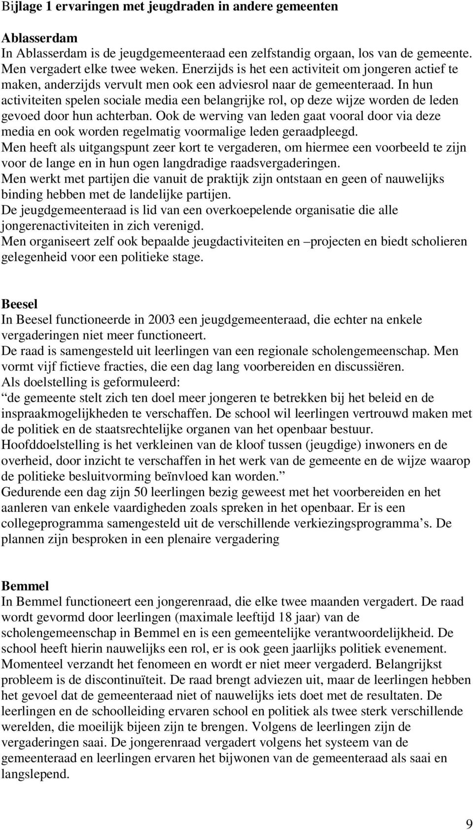 In hun activiteiten spelen sociale media een belangrijke rol, op deze wijze worden de leden gevoed door hun achterban.