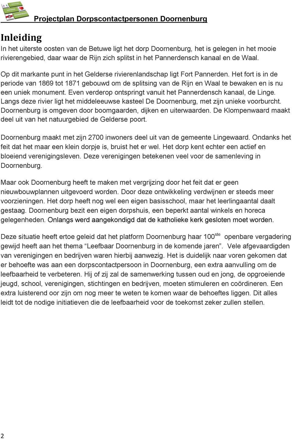 Het fort is in de periode van 1869 tot 1871 gebouwd om de splitsing van de Rijn en Waal te bewaken en is nu een uniek monument. Even verderop ontspringt vanuit het Pannerdensch kanaal, de Linge.