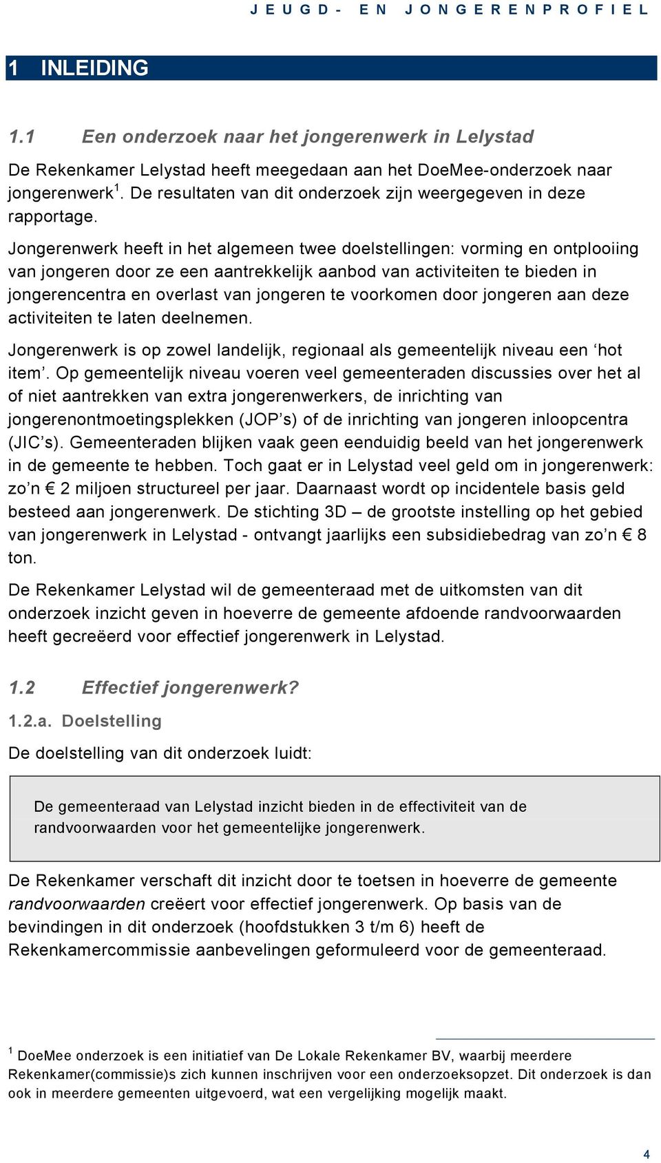 Jongerenwerk heeft in het algemeen twee doelstellingen: vorming en ontplooiing van jongeren door ze een aantrekkelijk aanbod van activiteiten te bieden in jongerencentra en overlast van jongeren te