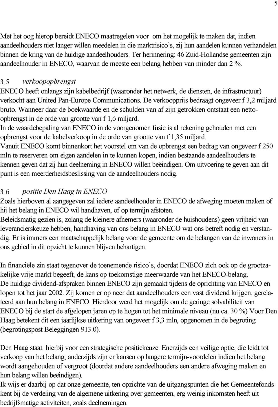 5 verkoopopbrengst ENECO heeft onlangs zijn kabelbedrijf (waaronder het netwerk, de diensten, de infrastructuur) verkocht aan United Pan-Europe Communications.