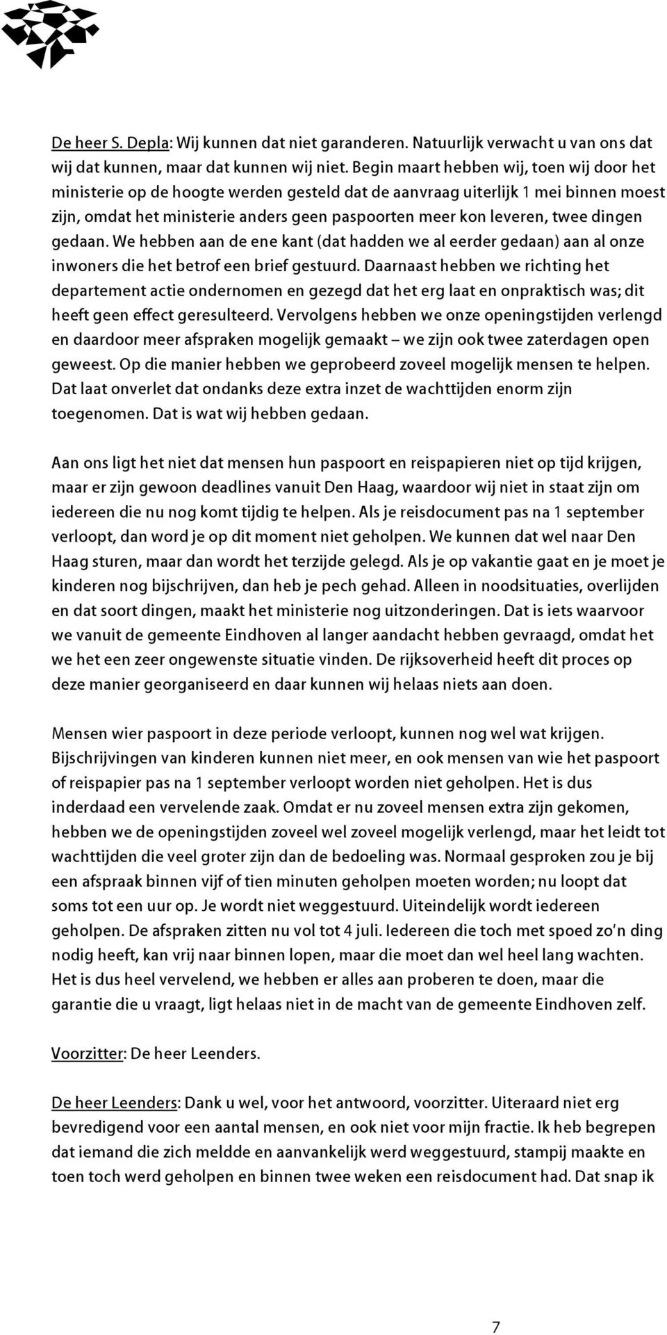 dingen gedaan. We hebben aan de ene kant (dat hadden we al eerder gedaan) aan al onze inwoners die het betrof een brief gestuurd.