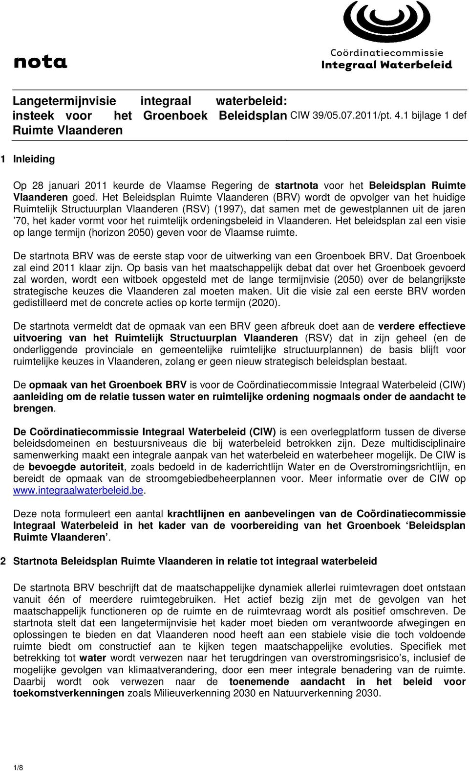 Het Beleidsplan Ruimte Vlaanderen (BRV) wordt de opvolger van het huidige Ruimtelijk Structuurplan Vlaanderen (RSV) (1997), dat samen met de gewestplannen uit de jaren 70, het kader vormt voor het