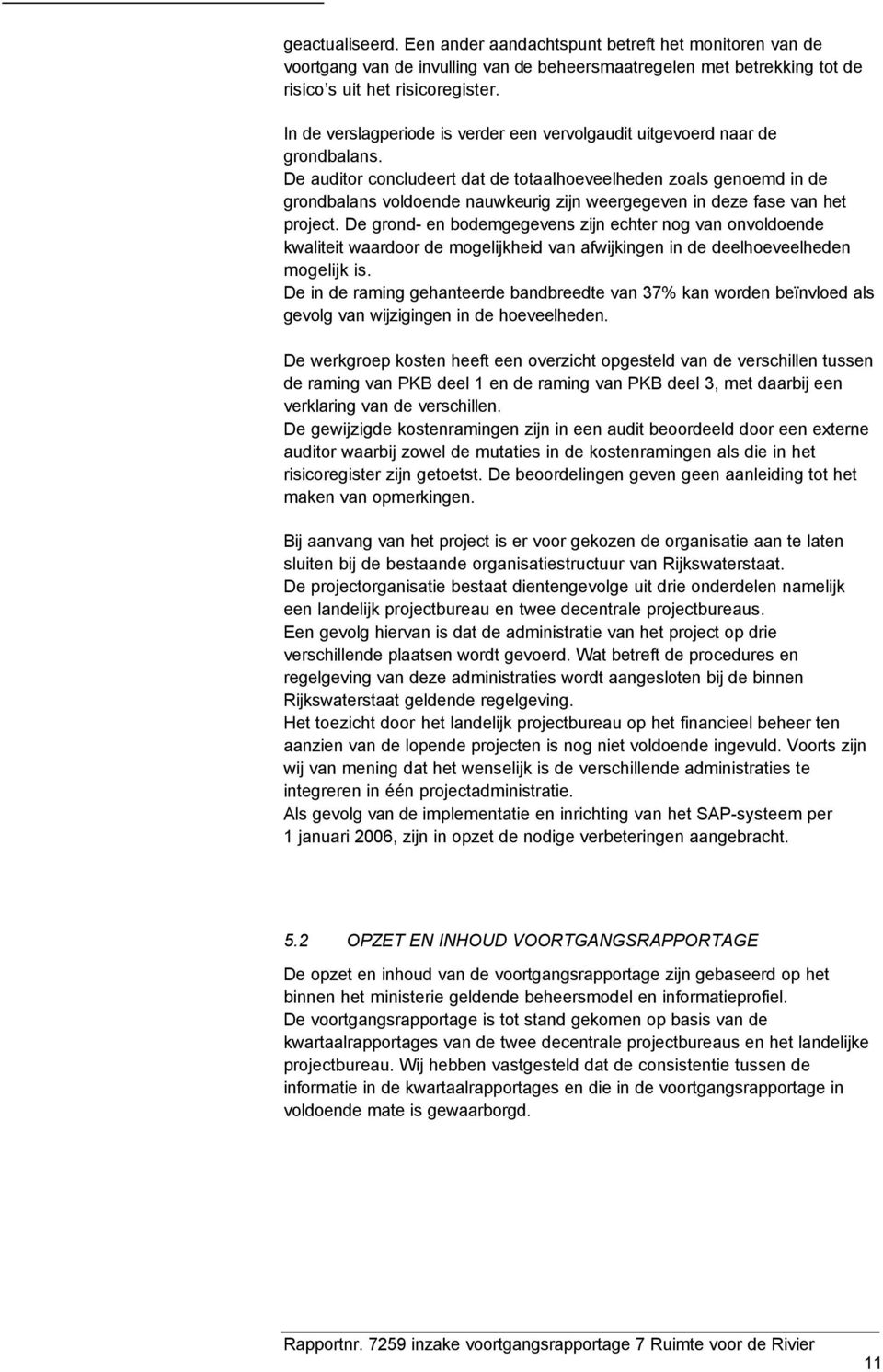 De auditor concludeert dat de totaalhoeveelheden zoals genoemd in de grondbalans voldoende nauwkeurig zijn weergegeven in deze fase van het project.