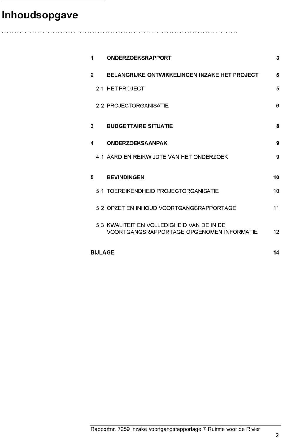 1 AARD EN REIKWIJDTE VAN HET ONDERZOEK 9 5 BEVINDINGEN 10 5.1 TOEREIKENDHEID PROJECTORGANISATIE 10 5.