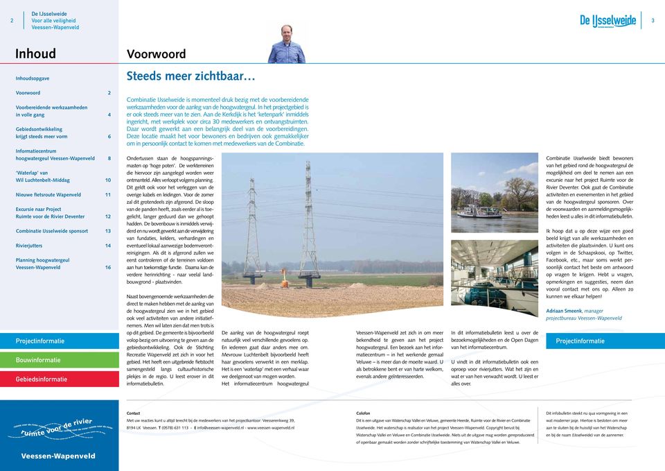 Planning hoogwatergeul 16 Projectinformatie Bouwinformatie Combinatie IJsselweide is momenteel druk bezig met de voorbereidende werkzaamheden voor de aanleg van de hoogwatergeul.