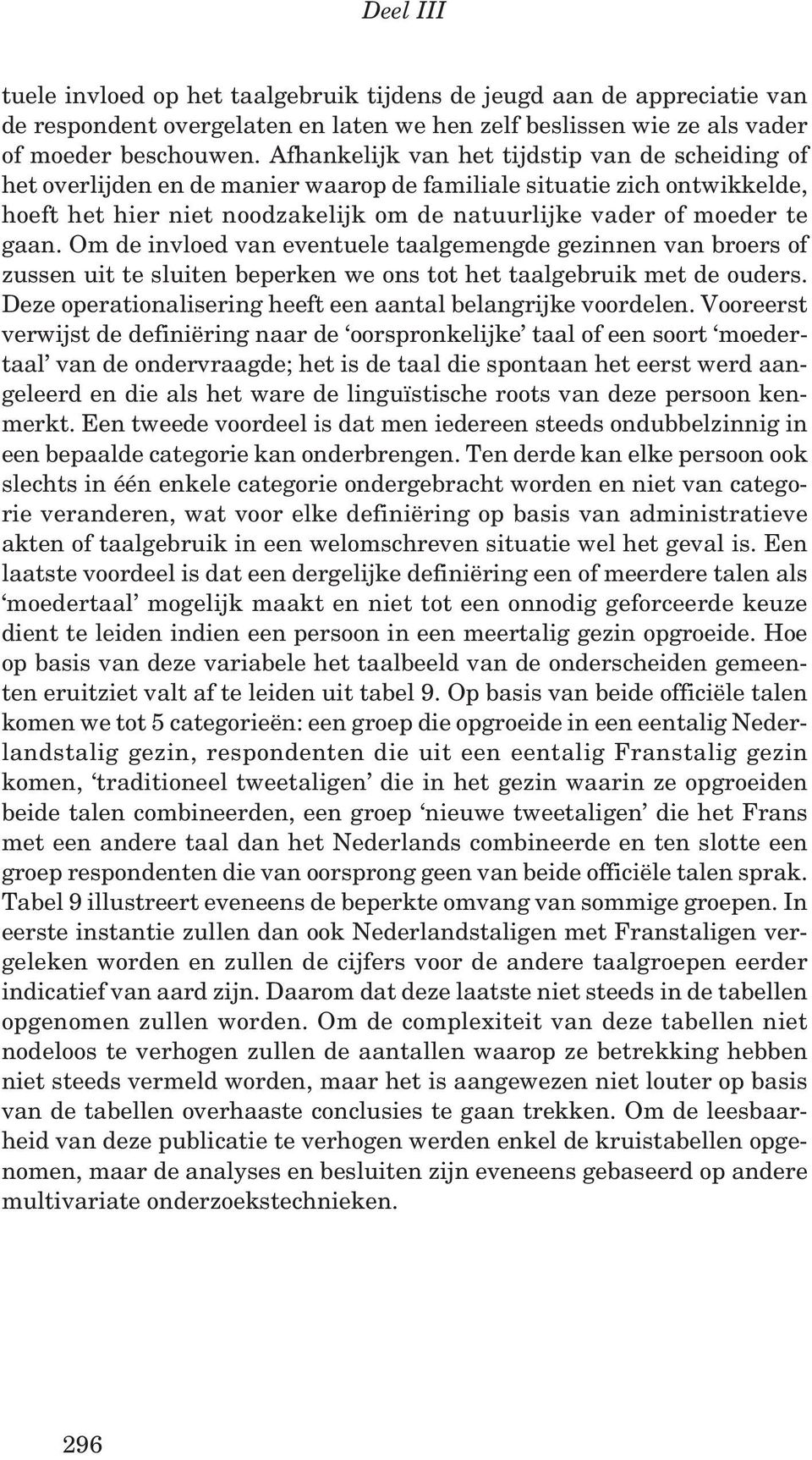 Om de invloed van eventuele taalgemengde gezinnen van broers of zussen uit te sluiten beperken we ons tot het taalgebruik met de ouders. Deze operationalisering heeft een aantal belangrijke voordelen.