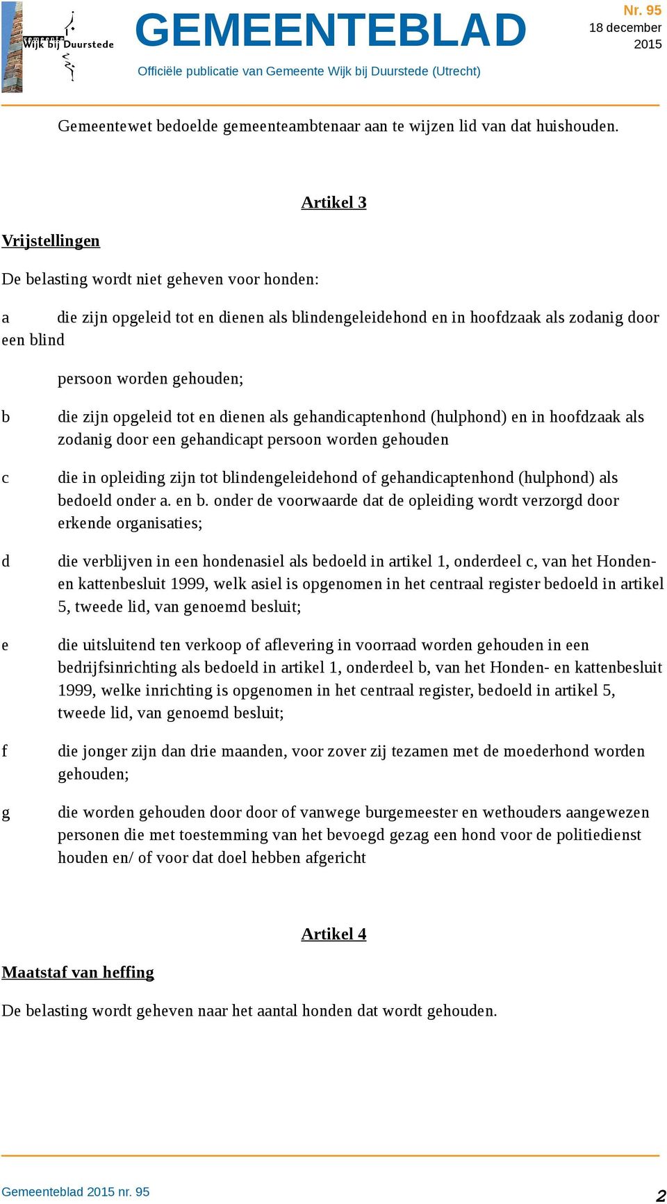 d e f g die zijn opgeleid tot en dienen als gehandicaptenhond (hulphond) en in hoofdzaak als zodanig door een gehandicapt persoon worden gehouden die in opleiding zijn tot blindengeleidehond of