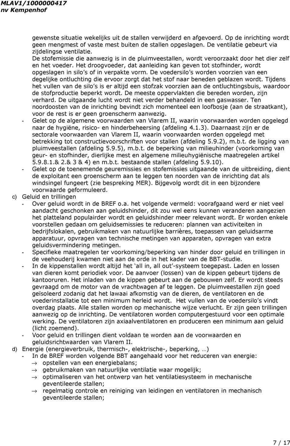 Het droogvoeder, dat aanleiding kan geven tot stofhinder, wordt opgeslagen in silo s of in verpakte vorm.