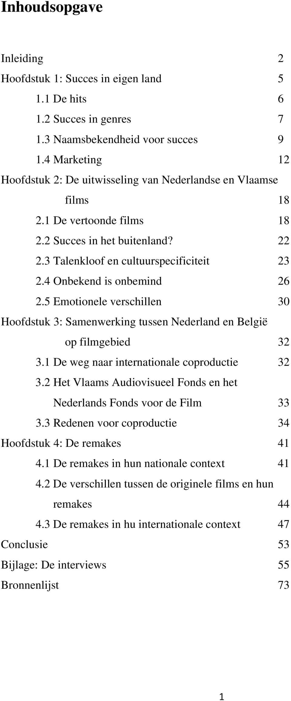 4 Onbekend is onbemind 26 2.5 Emotionele verschillen 30 Hoofdstuk 3: Samenwerking tussen Nederland en België op filmgebied 32 3.1 De weg naar internationale coproductie 32 3.
