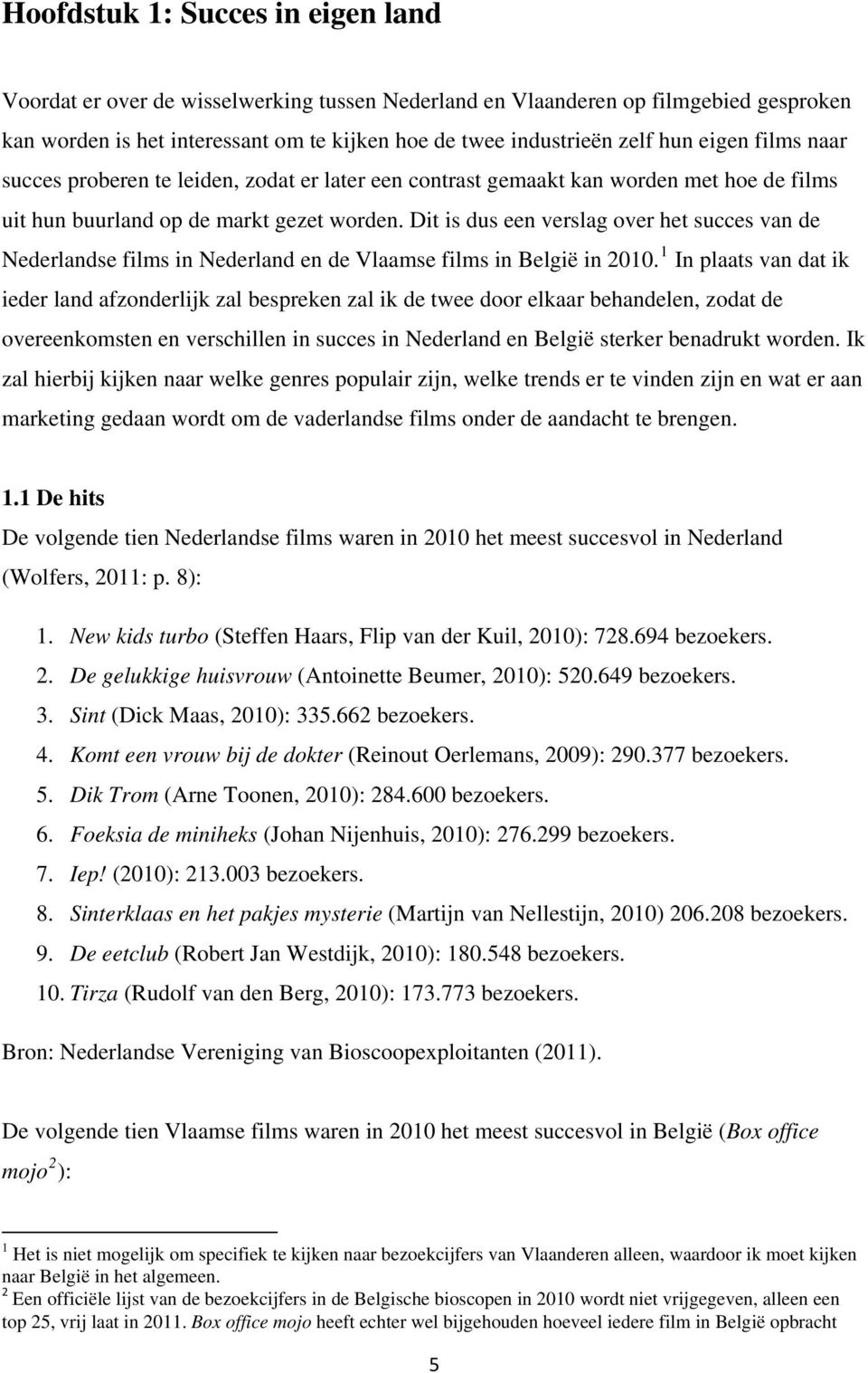 Dit is dus een verslag over het succes van de Nederlandse films in Nederland en de Vlaamse films in België in 2010.
