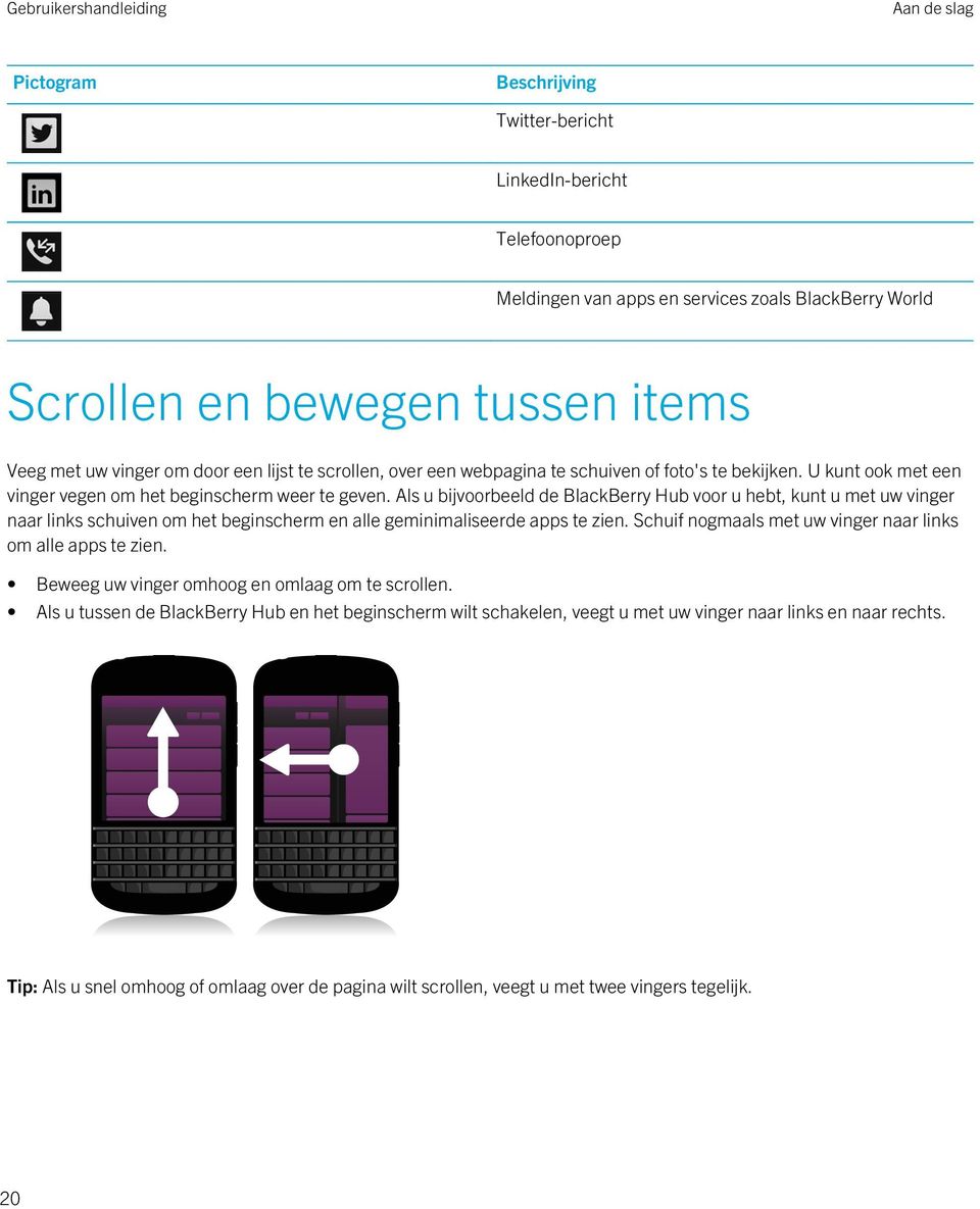 Als u bijvoorbeeld de BlackBerry Hub voor u hebt, kunt u met uw vinger naar links schuiven om het beginscherm en alle geminimaliseerde apps te zien.