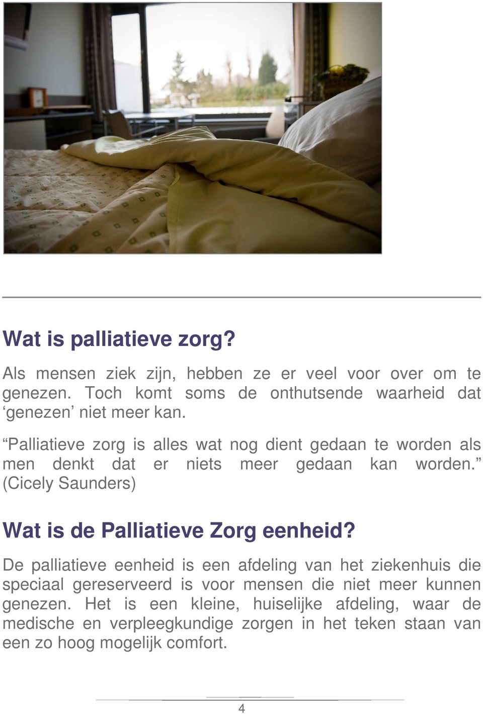 Palliatieve zorg is alles wat nog dient gedaan te worden als men denkt dat er niets meer gedaan kan worden.