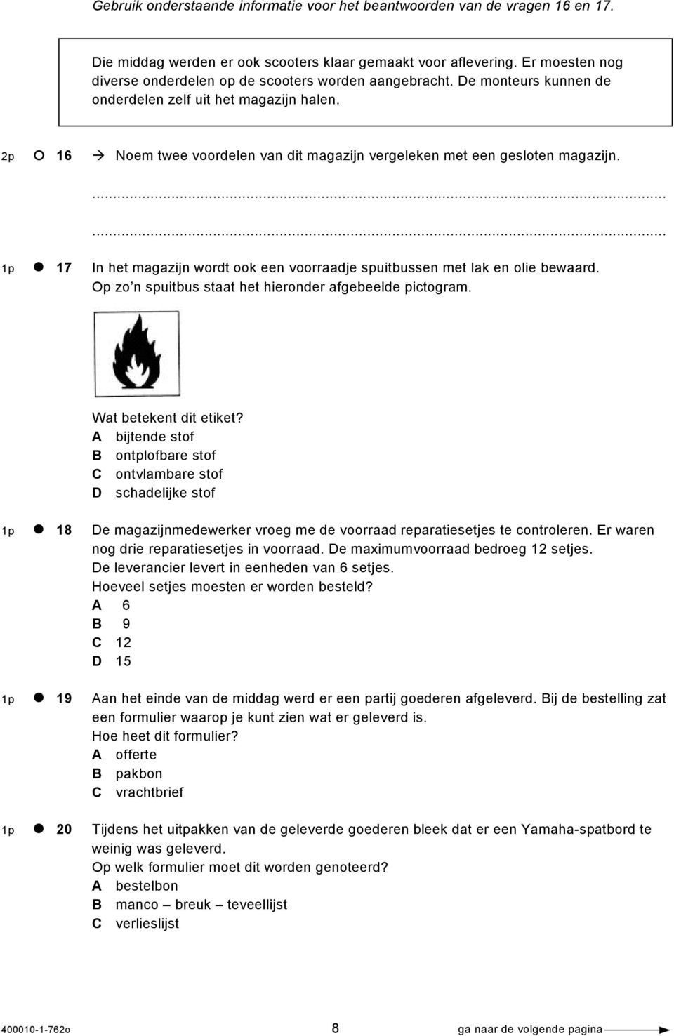 2p 16 Noem twee voordelen van dit magazijn vergeleken met een gesloten magazijn. 1p 17 In het magazijn wordt ook een voorraadje spuitbussen met lak en olie bewaard.