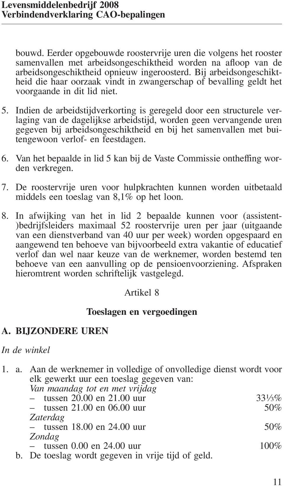 Bij arbeidsongeschiktheid die haar oorzaak vindt in zwangerschap of bevalling geldt het voorgaande in dit lid niet. 5.