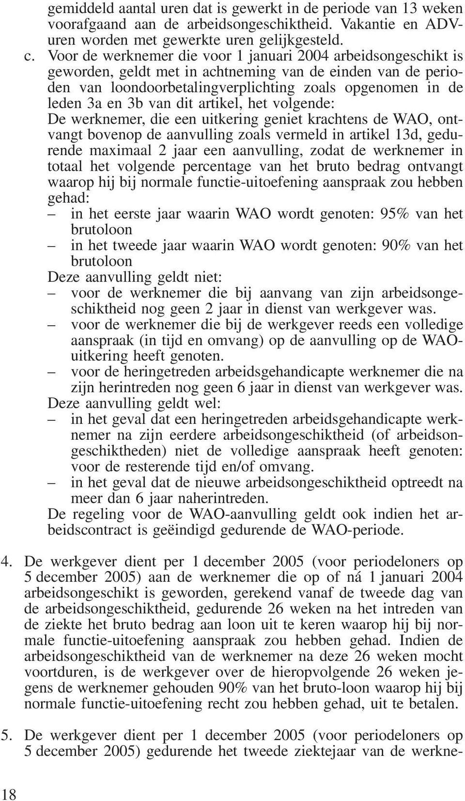 van dit artikel, het volgende: De werknemer, die een uitkering geniet krachtens de WAO, ontvangt bovenop de aanvulling zoals vermeld in artikel 13d, gedurende maximaal 2 jaar een aanvulling, zodat de